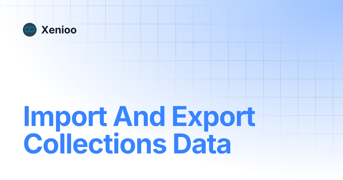 Import And Export Collections Data | Xenioo